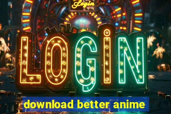 download better anime